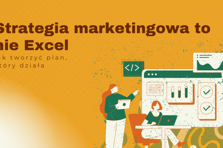 Strategia marketingowa to nie Excel - kompleksowa obsługa agencji reklamowej